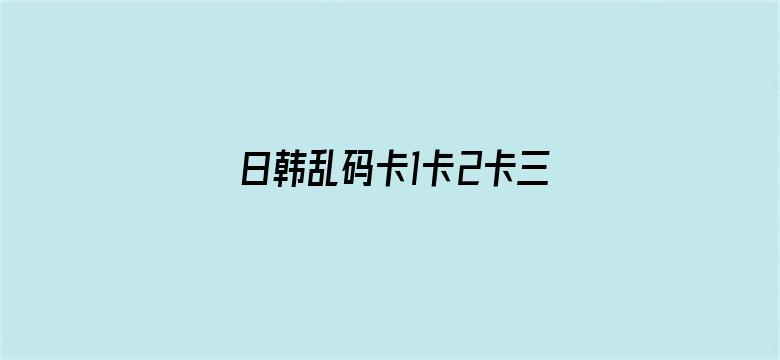 日韩乱码卡1卡2卡三卡四卡电影封面图