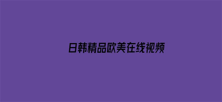 >日韩精品欧美在线视频在线横幅海报图