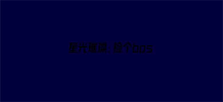 星光璀璨：捡个boss做老公·动态漫