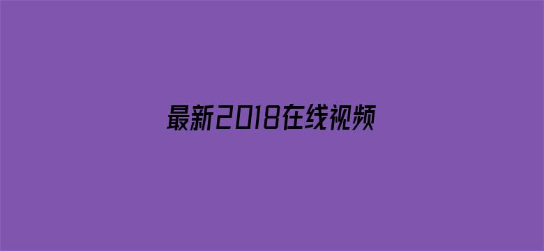 >最新2018在线视频国产横幅海报图