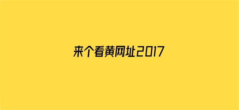 >来个看黄网址2017横幅海报图