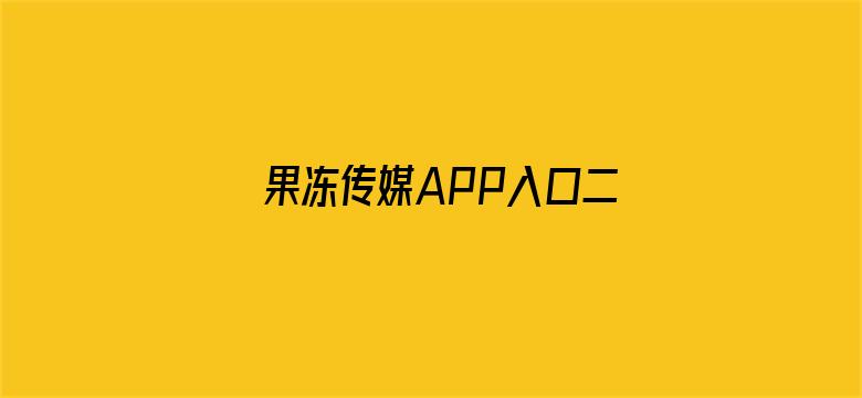 果冻传媒APP入口二维码苹果