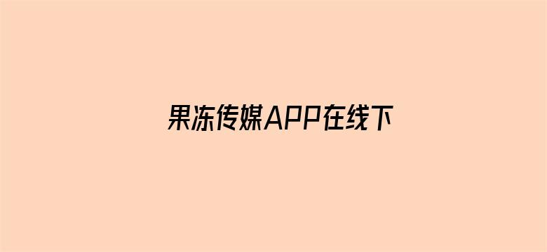 果冻传媒APP在线下载电影封面图