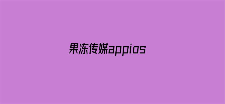 果冻传媒appios下载-Movie