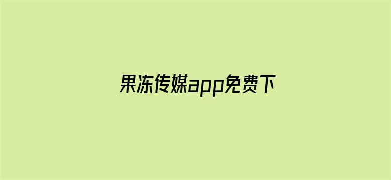 果冻传媒app免费下载