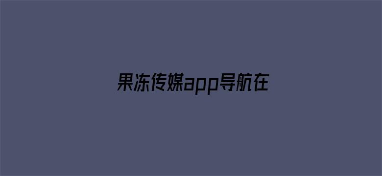 >果冻传媒app导航在线横幅海报图