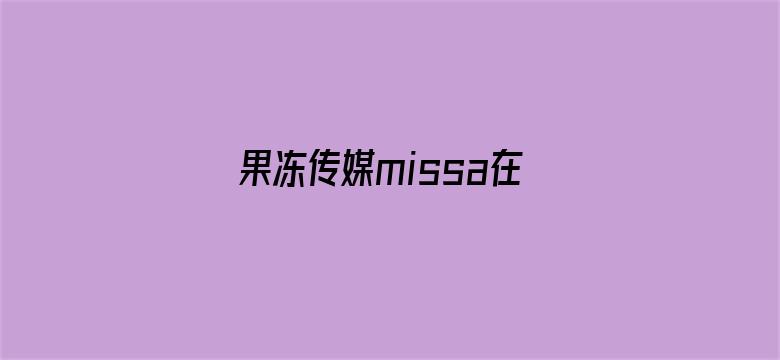 果冻传媒missa在线视频观看