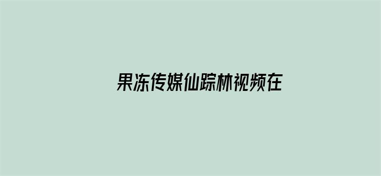 >果冻传媒仙踪林视频在线观看详情介绍横幅海报图