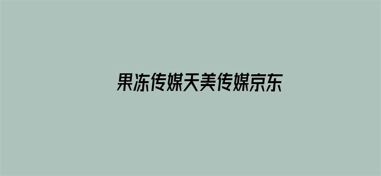 >果冻传媒天美传媒京东影业在线视频横幅海报图