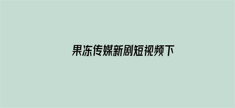 >果冻传媒新剧短视频下载横幅海报图