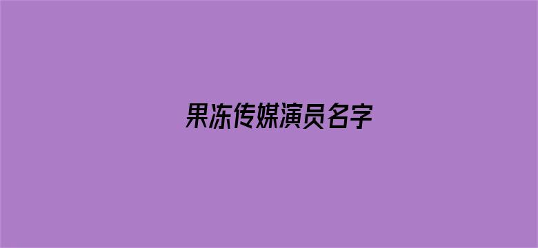 >果冻传媒演员名字横幅海报图