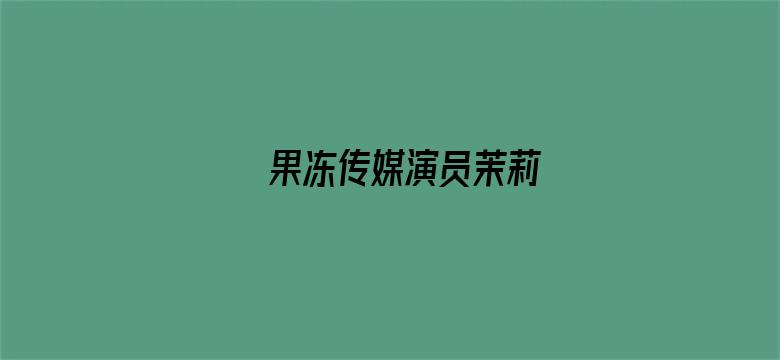 果冻传媒演员茉莉电影封面图