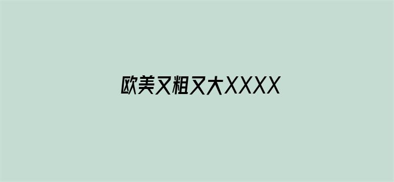 欧美又粗又大XXXXBBBB