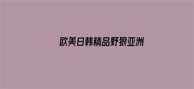 >欧美日韩精品野狼亚洲第一横幅海报图