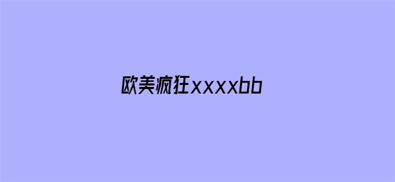 >欧美疯狂xxxxbbbb高清横幅海报图