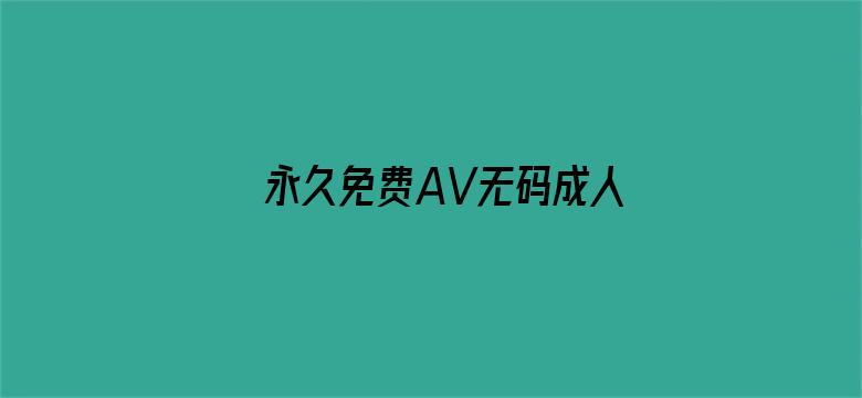 >永久免费AV无码成人网站横幅海报图