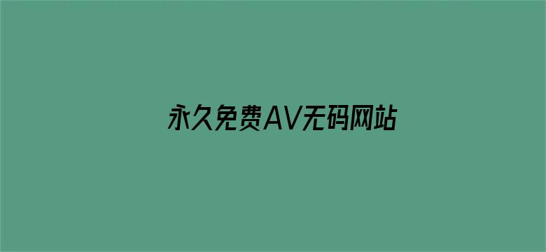 >永久免费AV无码网站直播横幅海报图