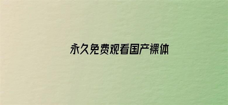 >永久免费观看国产裸体美女的网站横幅海报图