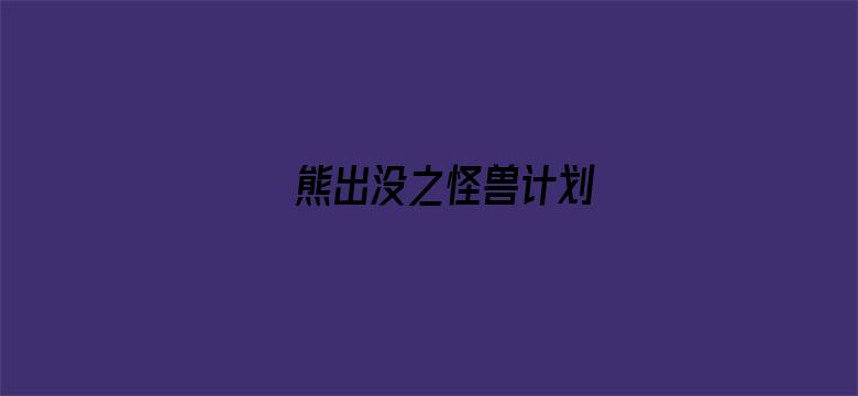 熊出没之怪兽计划