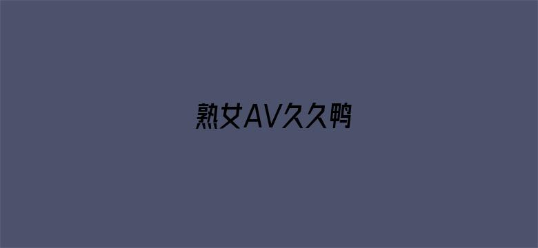 >熟女AV久久鸭横幅海报图