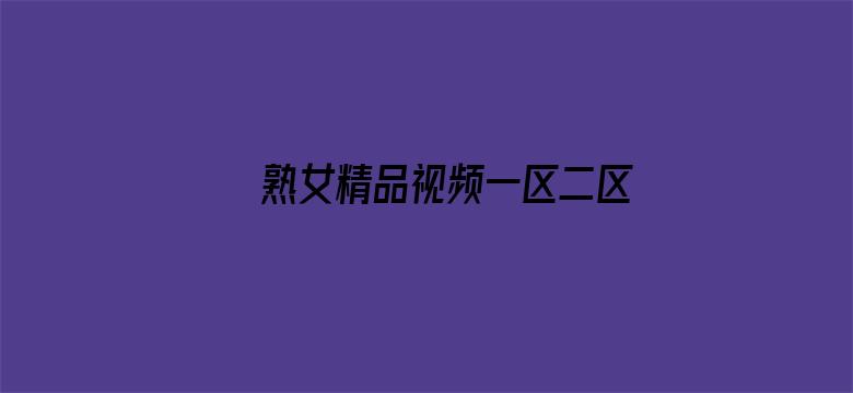 >熟女精品视频一区二区三区横幅海报图