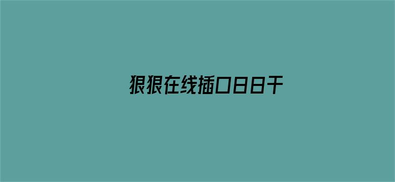 >狠狠在线插口日日干横幅海报图