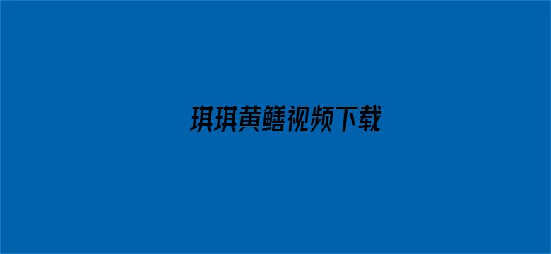 >琪琪黄鳝视频下载横幅海报图