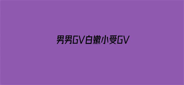 男男GV白嫩小受GV在线播放电影封面图