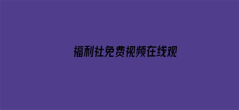 >福利社免费视频在线观看横幅海报图