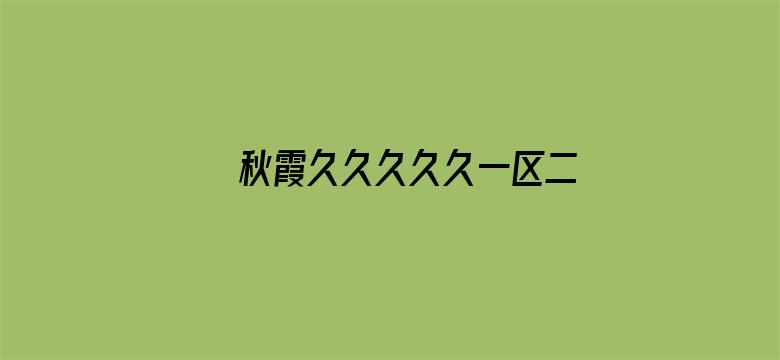 >秋霞久久久久久一区二区横幅海报图