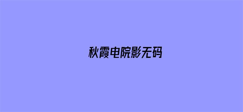 >秋霞电院影无码横幅海报图