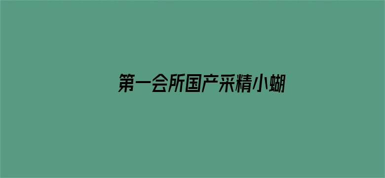 >第一会所国产采精小蝴蝶横幅海报图