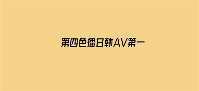 >第四色播日韩AV第一页横幅海报图