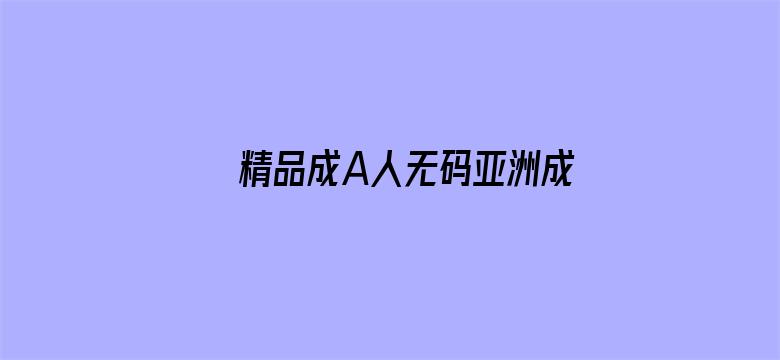 >精品成A人无码亚洲成A无码电影横幅海报图