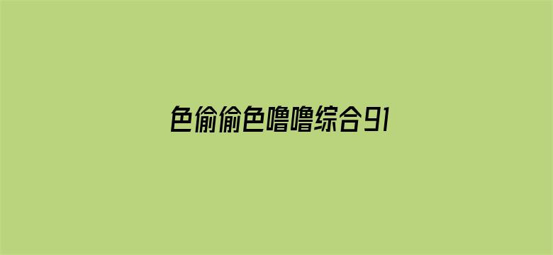 >色偷偷色噜噜综合91横幅海报图