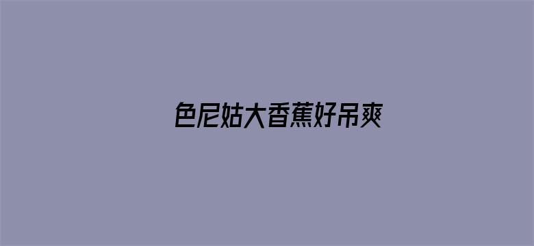 >色尼姑大香蕉好吊爽横幅海报图