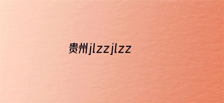 >贵州jlzzjlzz在线播放横幅海报图