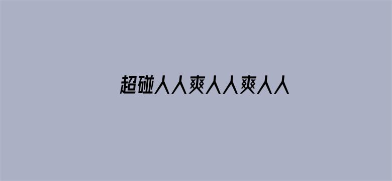 >超碰人人爽人人爽人人片A∨横幅海报图