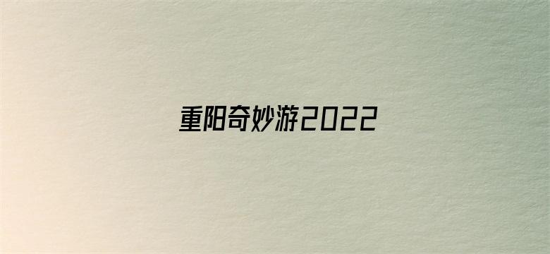 重阳奇妙游2022