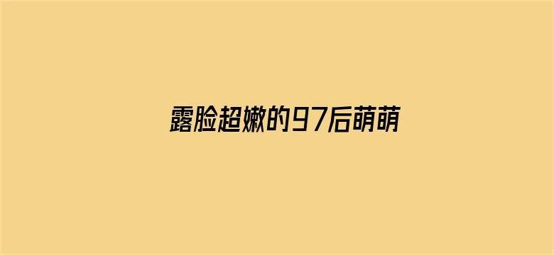 露脸超嫩的97后萌萌脸在沙发上电影封面图