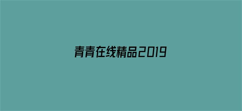 >青青在线精品2019国产横幅海报图