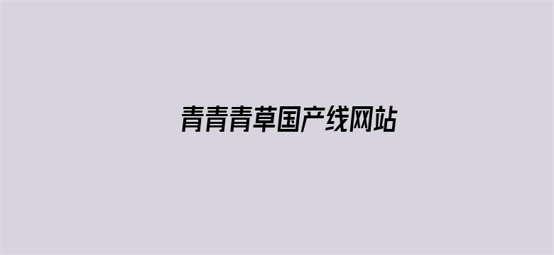 >青青青草国产线网站横幅海报图