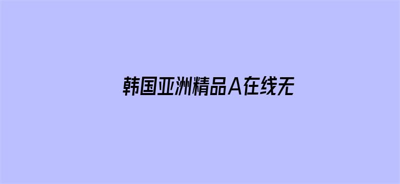 >韩国亚洲精品A在线无码横幅海报图