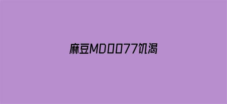 麻豆MD0077饥渴少妇-Movie