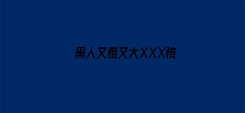 黑人又粗又大XXX精品-Movie